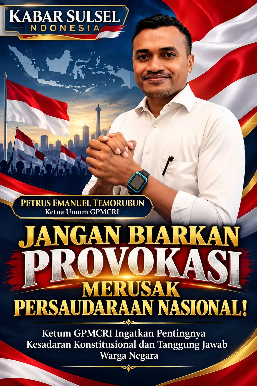 JANGAN BIARKAN PROVOKASI MERUSAK PERSAUDARAAN NASIONAL! KETUM GPMCRI INGATKAN PENTINGNYA KESADARAN KONSTITUSIONAL DAN TANGGUNG JAWAB WARGA NEGARA